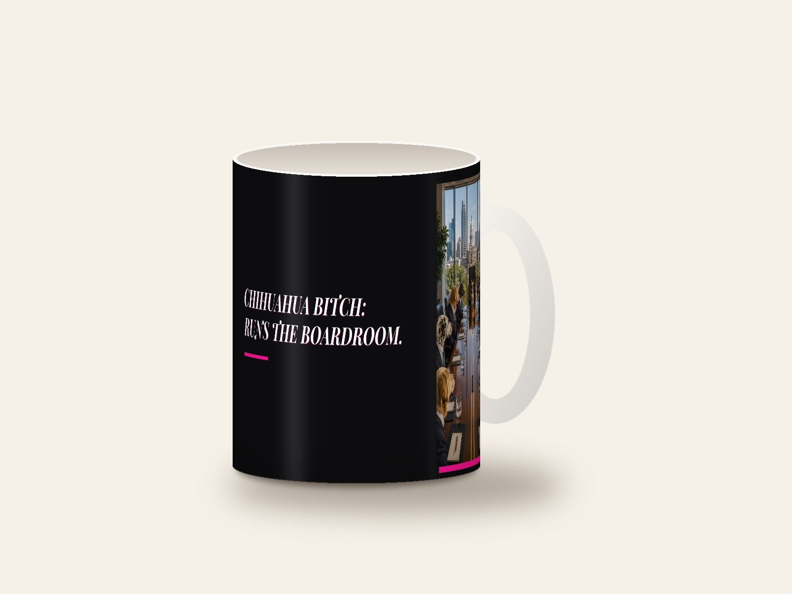 Mug printed with Chihuahua Bitch: Runs the Boardroom.
