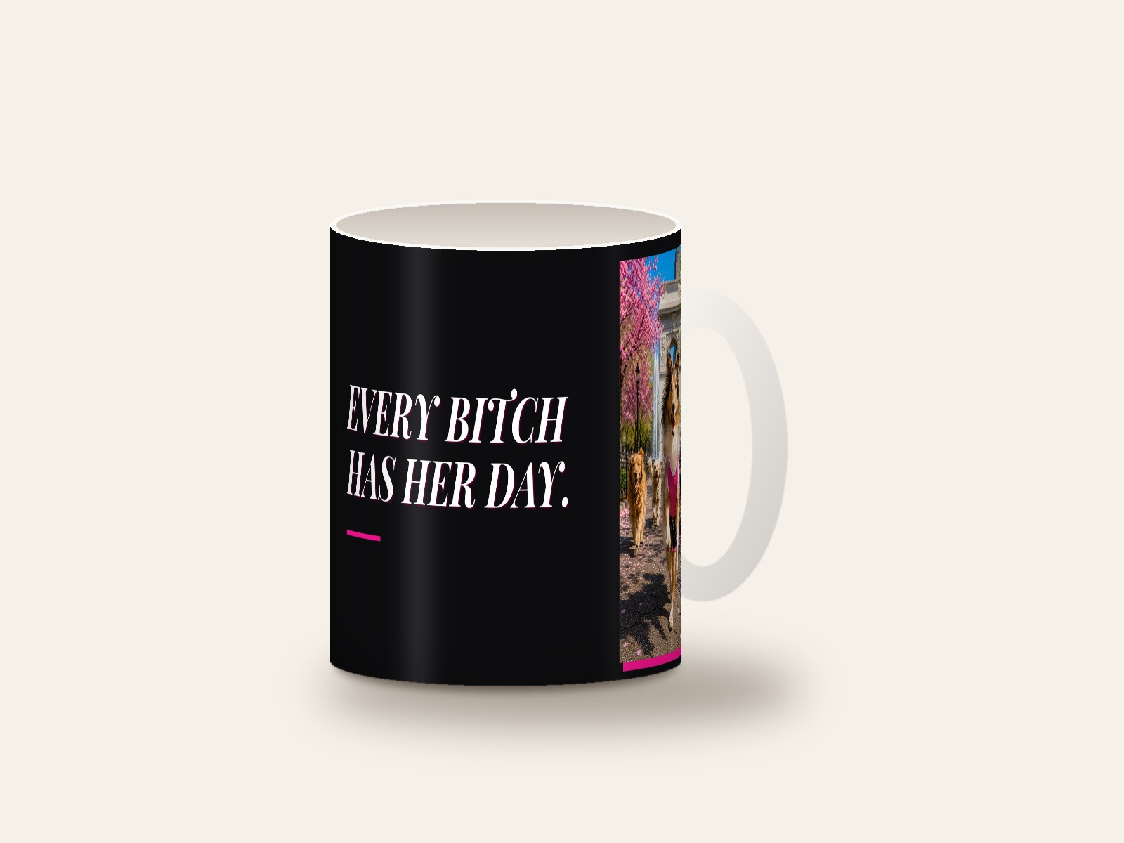 Mug printed with Every Bitch Has Her Day.