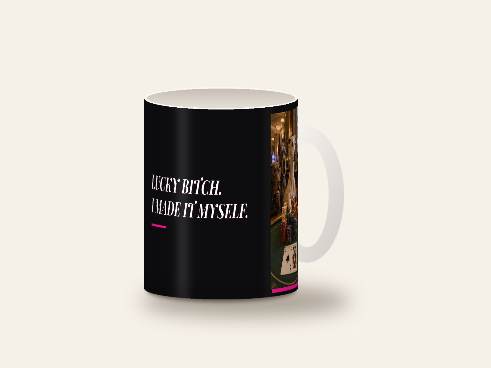 Mug printed with Lucky Bitch. I Made It Myself.