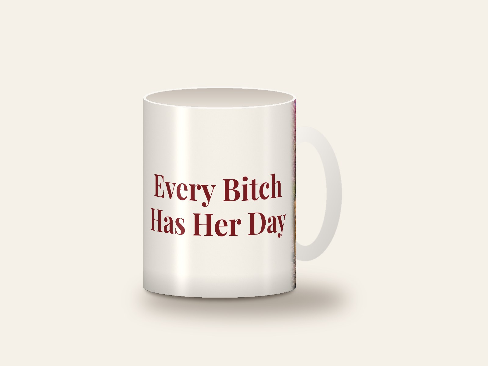 White mug printed with the design Every Bitch Has Her Day